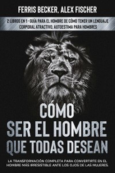 Cómo ser el Hombre que Todas Desean