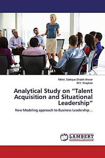 Analytical Study on "Talent Acquisition and Situational Leadership"