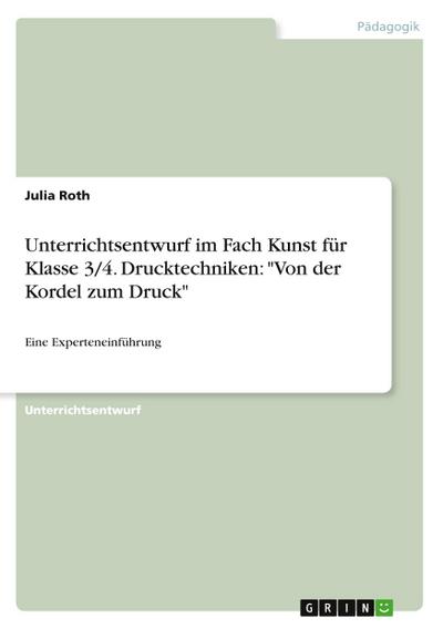 Unterrichtsentwurf im Fach Kunst für Klasse 3/4. Drucktechniken: "Von der Kordel zum Druck"