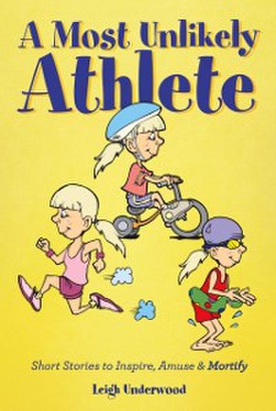 Most Unlikely Athlete - Short Stories to Inspire, Amuse and Mortify