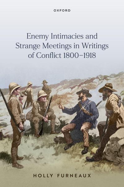 Enemy Intimacies and Strange Meetings in Writings of Conflict 1800-1918