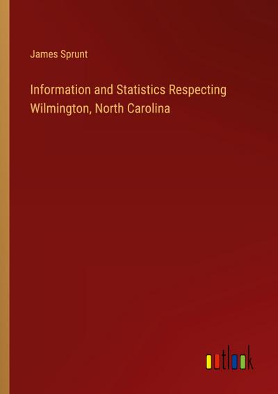 Information and Statistics Respecting Wilmington, North Carolina