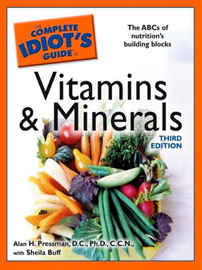 The Complete Idiot’s Guide to Vitamins and Minerals, 3rd Edition