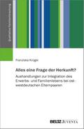 Alles eine Frage der Herkunft?: Aushandlungen zur Integration des Erwerbs- und Familienlebens bei ost-westdeutschen Elternpaaren (Qualitative Familienforschung)