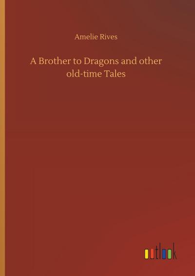 A Brother to Dragons and other old-time Tales