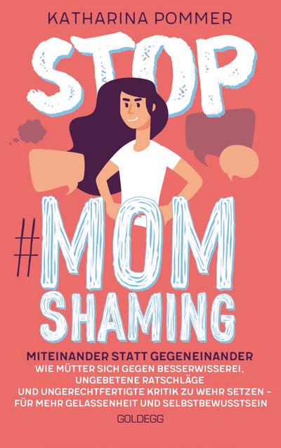Stop MomShaming. Miteinander statt gegeneinander. Wie Mütter sich gegen Besserwisserei, ungebetene Ratschläge und ungerechtfertigte Kritik zur  Wehr setzen - für mehr Gelassenheit und Selbstbewusstsein