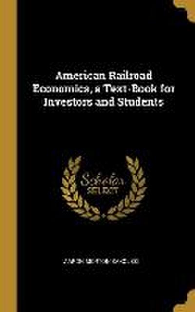 American Railroad Economics, a Text-Book for Investors and Students