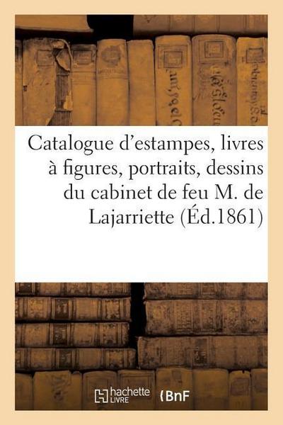 Catalogue d’Estampes, Livres À Figures, Portraits, Dessins Du Cabinet de Feu M. de Lajarriette