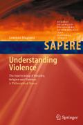 Understanding Violence: The Intertwining of Morality, Religion and Violence: A Philosophical Stance (Studies in Applied Philosophy, Epistemology and Rational Ethics, 1, Band 1)