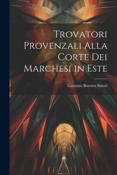 Trovatori provenzali alla corte dei Marchesi in Este