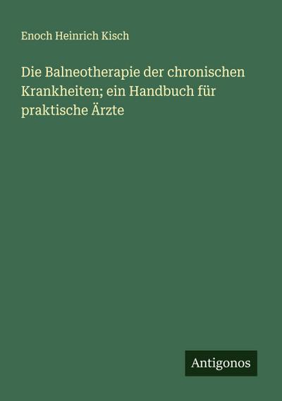 Die Balneotherapie der chronischen Krankheiten; ein Handbuch für praktische Ärzte
