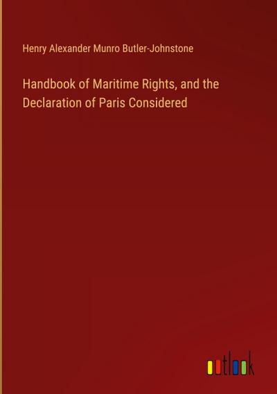 Handbook of Maritime Rights, and the Declaration of Paris Considered