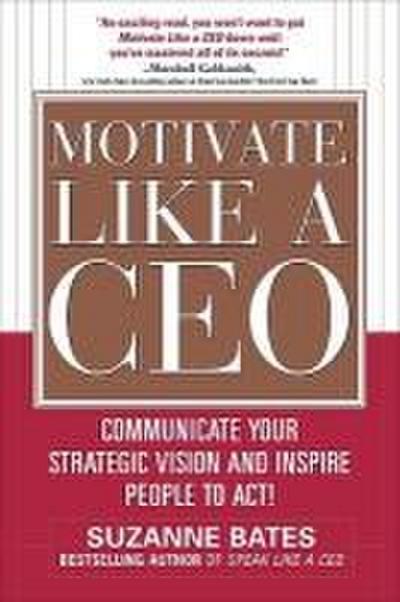Motivate Like a Ceo: Communicate Your Strategic Vision and Inspire People to Act!