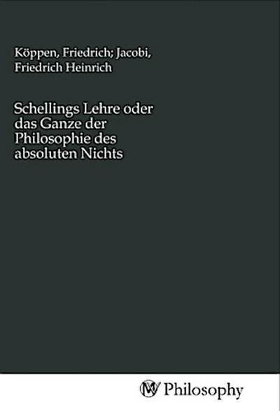 Schellings Lehre oder das Ganze der Philosophie des absoluten Nichts