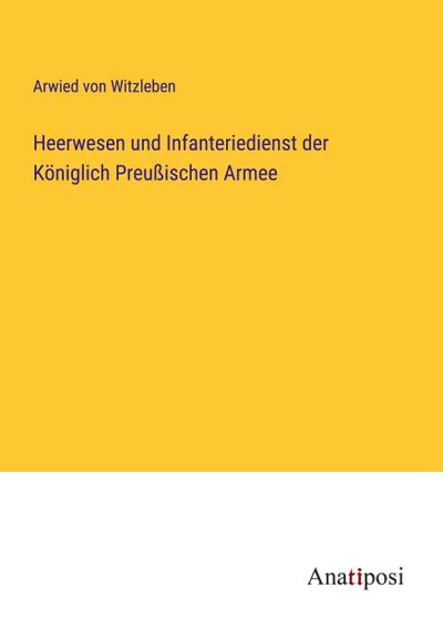 Heerwesen und Infanteriedienst der Königlich Preußischen Armee
