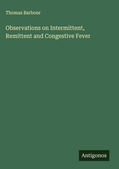 Observations on Intermittent, Remittent and Congestive Fever