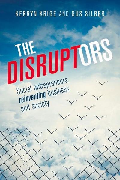 The Disruptors: Social Entrepreneurs Reinventing Business and Society
