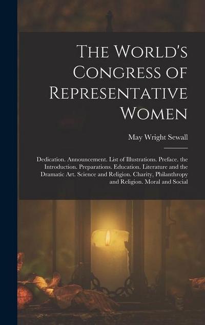 The World’s Congress of Representative Women: Dedication. Announcement. List of Illustrations. Preface. the Introduction. Preparations. Education. Lit