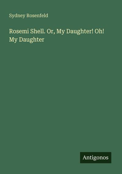 Rosemi Shell. Or, My Daughter! Oh! My Daughter