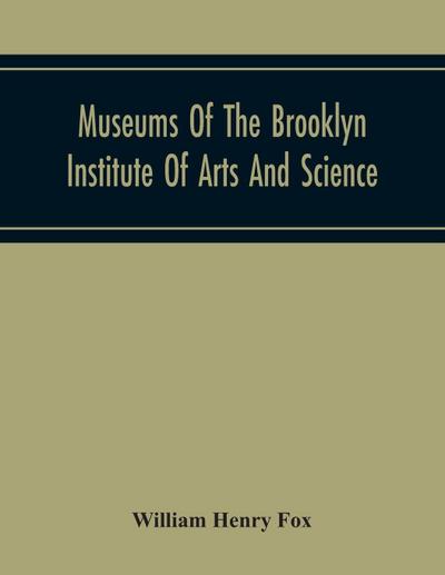 Museums Of The Brooklyn Institute Of Arts And Science; Report Upon The Condition And Progress Of The Museums For The Year Ending December 31, 1930