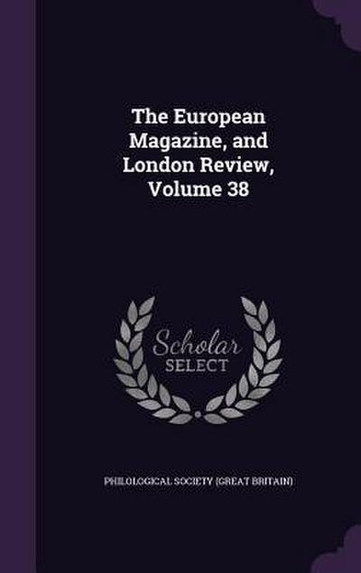 The European Magazine, and London Review, Volume 38