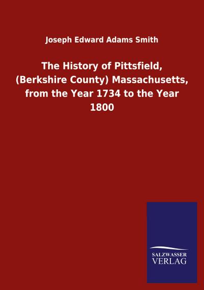 The History of Pittsfield, (Berkshire County) Massachusetts, from the Year 1734 to the Year 1800