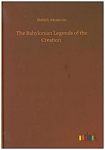 The Babylonian Legends of the Creation