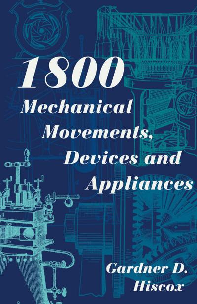 1800 Mechanical Movements, Devices and Appliances (Dover Science Books) Enlarged 16th Edition