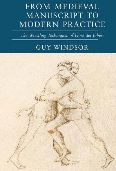 From Medieval Manuscript to Modern Practice: The Wrestling Techniques of Fiore dei Liberi