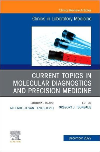Current Topics in Molecular Diagnostics and Precision Medicine, an Issue of the Clinics in Laboratory Medicine