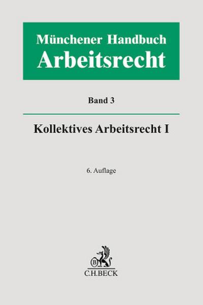 Münchener Handbuch zum Arbeitsrecht  Bd. 3: Kollektives Arbeitsrecht I