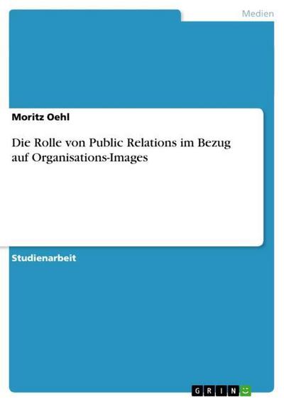 Die Rolle von Public Relations im Bezug auf Organisations-Images - Moritz Oehl