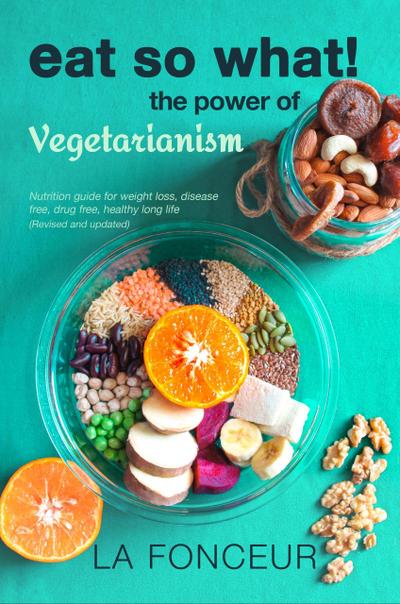 Eat So What! The Power of Vegetarianism (Eat So What! Full Versions, #2)