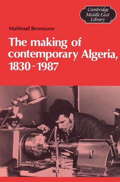 The Making of Contemporary Algeria, 1830 1987