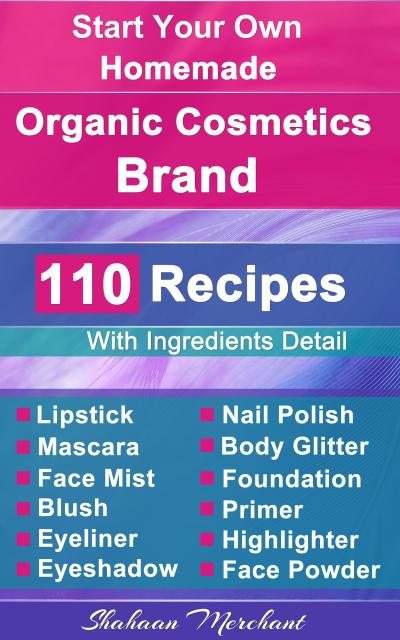 Organic Body Care: 110 Organic Beauty Care & Cosmetics Recipes, Make at Home Your Own, Mascara, Lipstick, Nail Polish, Primer, Blush, Eyeliner, Face Powder & More