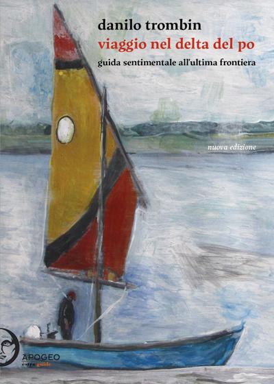 Viaggio nel delta del Po. Guida sentimentale all’ultima frontiera