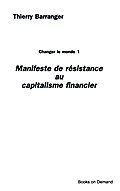 Manifeste de résistance au capitalisme financier - Thierry Barranger