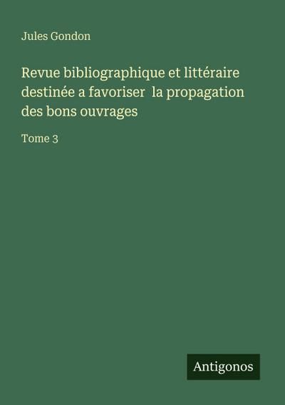 Revue bibliographique et littéraire destinée a favoriser  la propagation des bons ouvrages