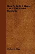 How to Build a House - An Architectural Novelette