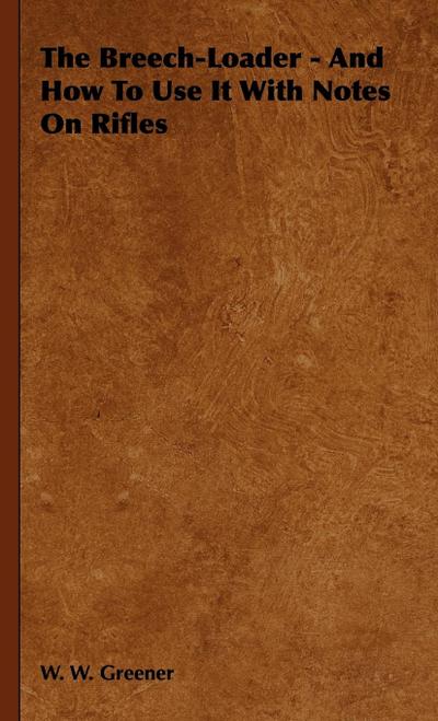 The Breech-Loader - And How to Use It with Notes on Rifles