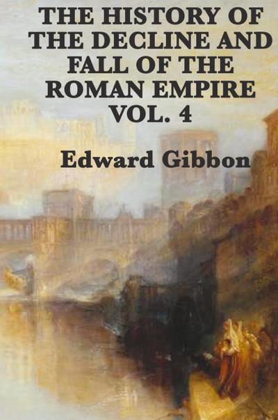 The History of the Decline and Fall of the Roman Empire Vol. 4