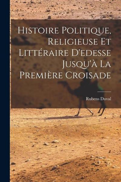 Histoire Politique, Religieuse Et Littéraire D’edesse Jusqu’à La Première Croisade