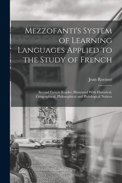 Mezzofanti’s System of Learning Languages Applied to the Study of French: Second French Reader, Illustrated With Historical, Geographical, Philosophic