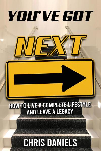 You’ve Got Next - How to live a Complete Lifestyle and Leave a Legacy