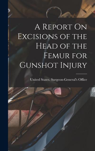 A Report On Excisions of the Head of the Femur for Gunshot Injury