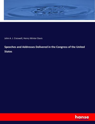 Speeches and Addresses Delivered in the Congress of the United States