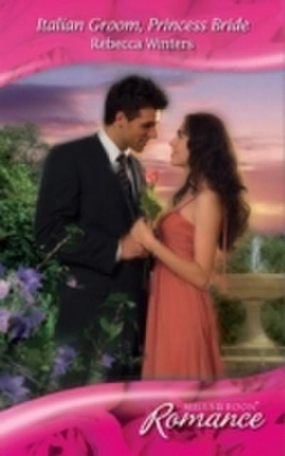 Italian Groom, Princess Bride (Mills & Boon Romance) (The Royal House of Savoy, Book 2)