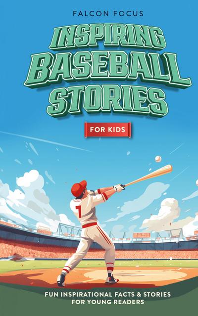 Inspiring Baseball Stories For Kids - Fun, Inspirational Facts & Stories For Young Readers