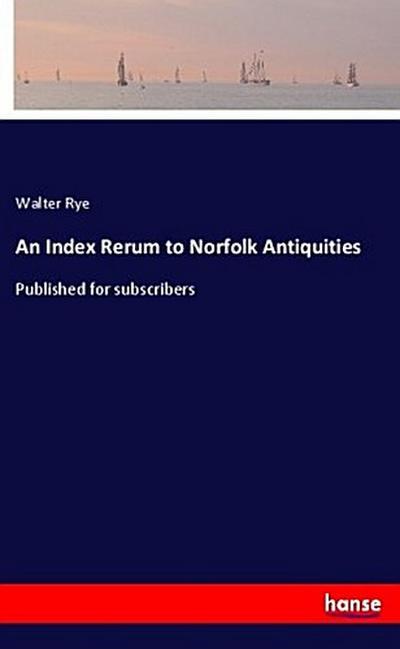An Index Rerum to Norfolk Antiquities