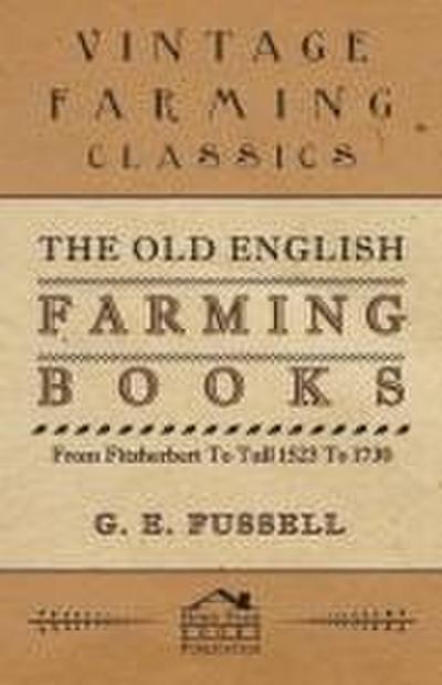 The Old English Farming Books From Fitzherbert To Tull 1523 To 1730